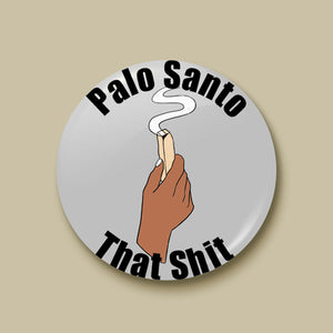 Palo Santo That Shit Pin-back Button