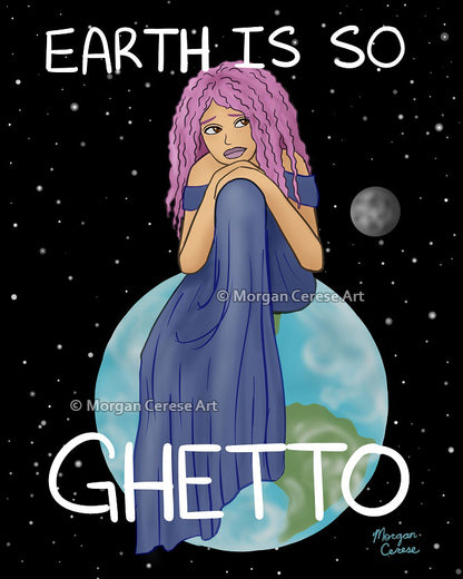 Earth Is So Ghetto Art Print - Funny Relatable Art - Morgan Cerese Art