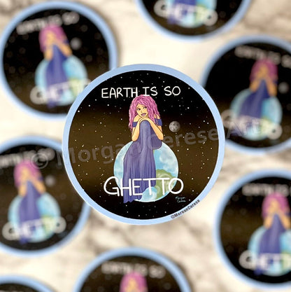 Earth Is So Ghetto Sticker - Funny Relatable Art - Morgan Cerese Art