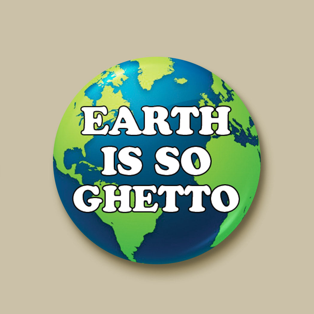 Earth Is So Ghetto Pin-back Button - Funny Relatable Art - Morgan Cerese Art