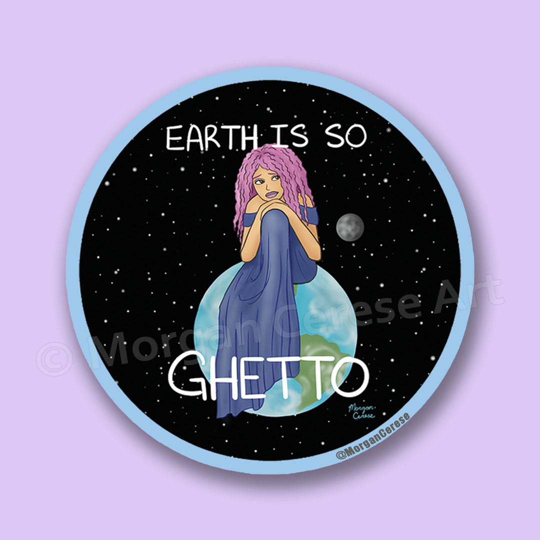 Earth Is So Ghetto Sticker - Funny Relatable Art - Morgan Cerese Art