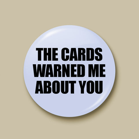 The Cards Warned Me About You Pin-back Button